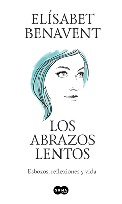 Los Abrazos Lentos: Esbozos, Reflexiones Y Vida / Soft Embraces - Benavent, Elisabet