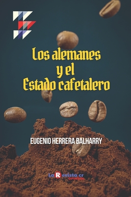 Los alemanes y el Estado cafetalero: Estudio sobre la ?lite pol?tica costarricense - Stone, Samuel (Preface by), and Herrera Balharry, Eugenio