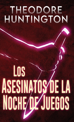 Los Asesinatos de la Noche de Juegos - Huntington, Theodore, and Ibarra, Tomas (Translated by)