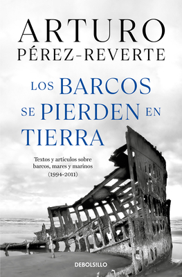 Los Barcos Se Pierden En Tierra / Ships Are Lost Ashore - Perez-Reverte, Arturo