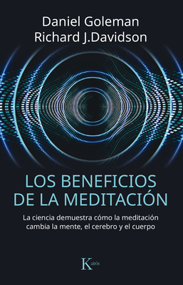 Los Beneficios de la Meditacin: La Ciencia Demuestra Cmo La Meditacin Cambia La Mente, El Cerebro Y El Cuerpo - Davidson, Richard J, PhD, and Goleman, Daniel, Prof.