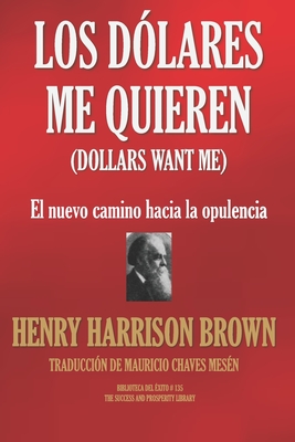 Los D?lares Me Quieren: : El nuevo camino hacia la opulencia - Chaves Mes?n, Mauricio (Translated by), and Brown, Henry Harrison