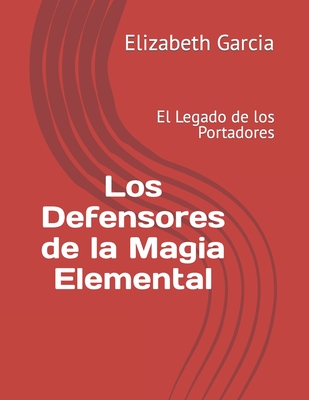 Los Defensores de la Magia Elemental: El Legado de los Portadores - Garcia, Elizabeth