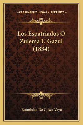 Los Espatriados O Zulema U Gazul (1834) - Vayo, Estanislao De Cosca