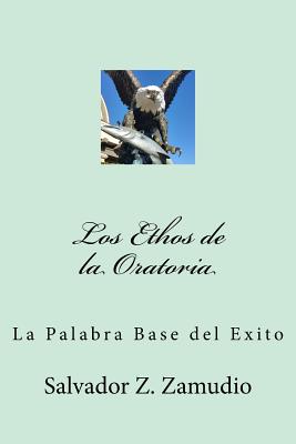 Los Ethos de La Oratoria: La Palabra Base del Exito - Zamudio, Salvador Z