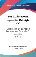 Los Exploradores Espanoles Del Siglo XVI: Vindicacion De La Accion Colonizadora Espanola En America (1922)