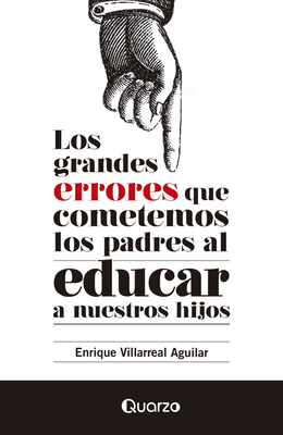 Los Grandes Errores Que Cometemos Los Padres Al Educar a Nuestros Hijos - Villarreal, Enrique