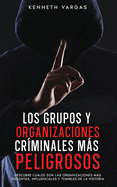 Los Grupos y Organizaciones Cr?minales ms Peligrosos: Descubre Cules son las Organizaciones ms Violentas, Influenciales y Temibles de la Historia