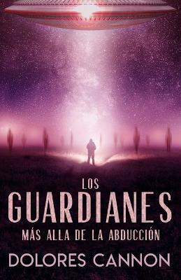 Los Guardianes: Ms Alla de la Abducci?n - Rivera, Martin (Translated by), and Cannon, Dolores