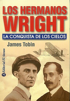 Los Hermanos Wright: La Conquista de los Cielos - Tobin, James, and Bonanno, Antonio C (Translated by)