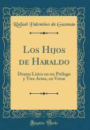 Los Hijos de Haraldo: Drama L?rico En Un Pr?logo Y Tres Actos, En Verso (Classic Reprint)