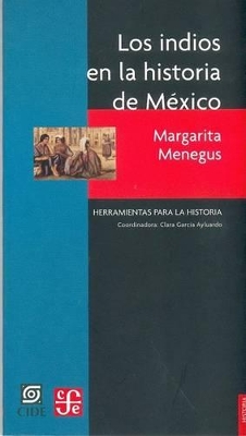 Los Indios En La Historia de Mexico. Siglos XVI Al XIX: Balance y Perspectivas - Menegus, Margarita, and Scherer Garc-A, Julio