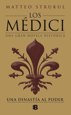 Los Mdici: Una Dinasta Al Poder / The Medici: A Dynasty to Power - Strukul, Matteo