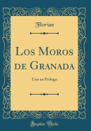 Los Moros de Granada: Con Un Prlogo (Classic Reprint)