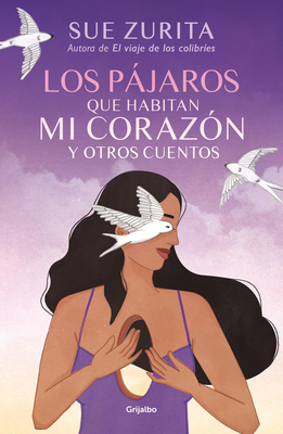 Los Pjaros Que Habitan Mi Corazn Y Otros Cuentos / The Birds That Inhabit My Heart and Other Tales - Zurita, Sue