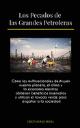 Los Pecados de las Grandes Petroleras: Cmo las multinacionales destruyen nuestro planeta, el clima y la economa mientras obtienen beneficios insensatos y utilizan el lavado verde para engaar a la sociedad