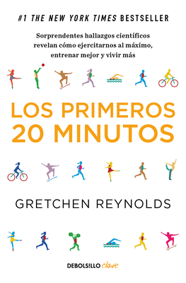 Los Primeros 20 Minutos: Sorprendentes Hallazgos Cientficos Revelan Cmo Ejercitarnos Al Mximo, Entrenar Mejor Y Vivir Ms / The First 20 Minutes - Reynolds, Gretchen