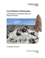 Los Primeros Mexicanos: Late Pleistocene and Early Holocene People of Sonora Volume 76