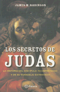 Los Secretos de Judas: La Historia del Discipulo Incomprendido y de su Evangelio Extraviado - Robinson, James McConkey