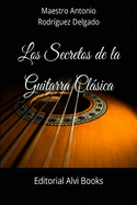 Los Secretos de la Guitarra Clsica: Editorial Alvi Books