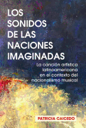 Los sonidos de las naciones imaginadas: la cancion artistica latinoamericana en el contexto del nacionalismo musical.