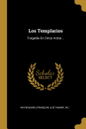 Los Templarios: Tragedia En Cinco Actos...