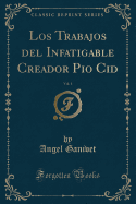 Los Trabajos del Infatigable Creador Pio Cid, Vol. 1 (Classic Reprint)