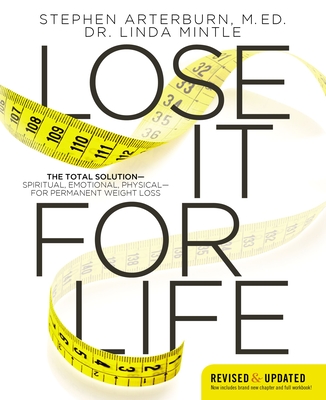 Lose It for Life: The Total Solution?spiritual, Emotional, Physical?for Permanent Weight Loss - Arterburn, Stephen, and Mintle, Linda, Dr.