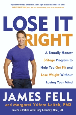 Lose It Right: A Brutally Honest 3-Stage Program to Help You Get Fit and Lose Weight Without Losing Your Mind - Fell, James, and Yufera-Leitch, Margaret