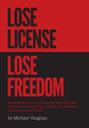 Lose License Lose Freedom - Essential Information for Aging Baby Boomers Who Want to Keep Their License and Continue to Enjoy the Open Road
