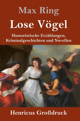 Lose Vgel (Gro?druck): Humoristische Erz?hlungen, Kriminalgeschichten und Novellen - Ring, Max