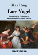 Lose Vgel: Humoristische Erz?hlungen, Kriminalgeschichten und Novellen