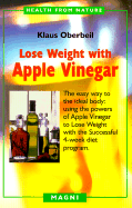 Lose Weight with Apple Vinegar: Get the Ideal Body the Easy Way: Using Powers of Apple Vinegar to Lose Weight with the Successful Four-Week Diet Program