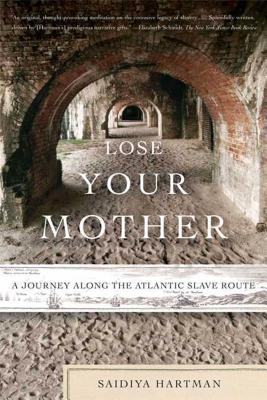 Lose Your Mother: A Journey Along the Atlantic Slave Route - Hartman, Saidiya