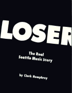 Loser: The Real Seattle Music Story - Humphrey, Clark