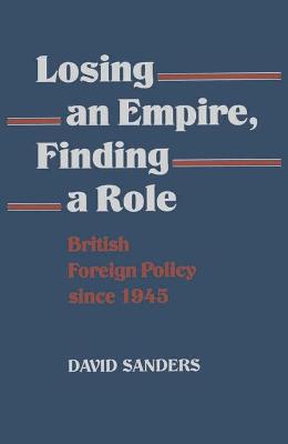 Losing an Empire, Finding a Role: British Foreign Policy Since 1945 - Sanders, David