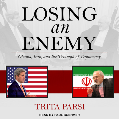 Losing an Enemy: Obama, Iran, and the Triumph of Diplomacy - Parsi, Trita, and Boehmer, Paul (Narrator)