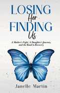 Losing Her, Finding Us: A Mother's Fight, A Daughter's Journey, and the Road to Recovery