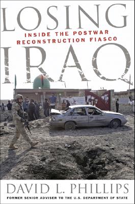Losing Iraq: Inside the Postwar Reconstruction Fiasco - Phillips, David L
