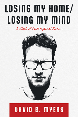 Losing My Home/Losing My Mind: A Work of Philosophical Fiction - Myers, David B