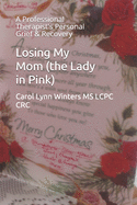 Losing My Mom (the Lady in Pink): A Professional Therapist's Personal Grief & Recovery