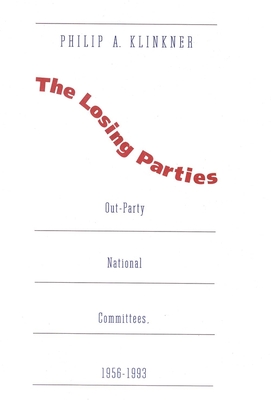 Losing Parties: Out-Party National Committees, 1956-1993 - Klinkner, Philip A