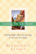 Losing You Too Soon: Finding Hope After Miscarriage or the Loss of a Baby
