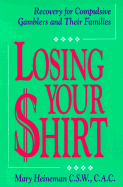 Losing Your Shirt: Recovery for Compulsive Gamblers and Their Families - Heineman, Mary