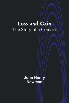 Loss and Gain: The Story of a Convert - Newman, John Henry