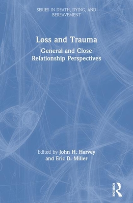 Loss and Trauma: General and Close Relationship Perspectives - Harvey, John (Editor), and Miller, Eric (Editor)