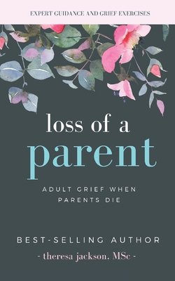 Loss of a Parent: Adult Grief When Parents Die - Jackson, Theresa