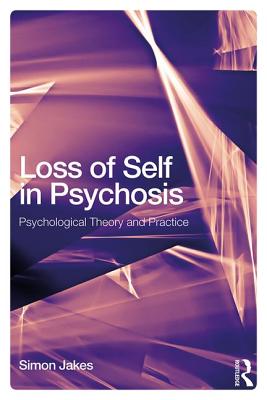 Loss of Self in Psychosis: Psychological Theory and Practice - Jakes, Simon