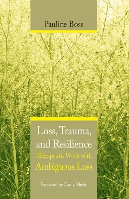 Loss, Trauma, and Resilience: Therapeutic Work with Ambiguous Loss - Boss, Pauline