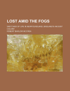 Lost Amid the Fogs: Sketches of Life in Newfoundland, England's Ancient Colony